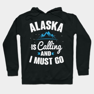 Alaska Is Calling And I Must Go Hoodie